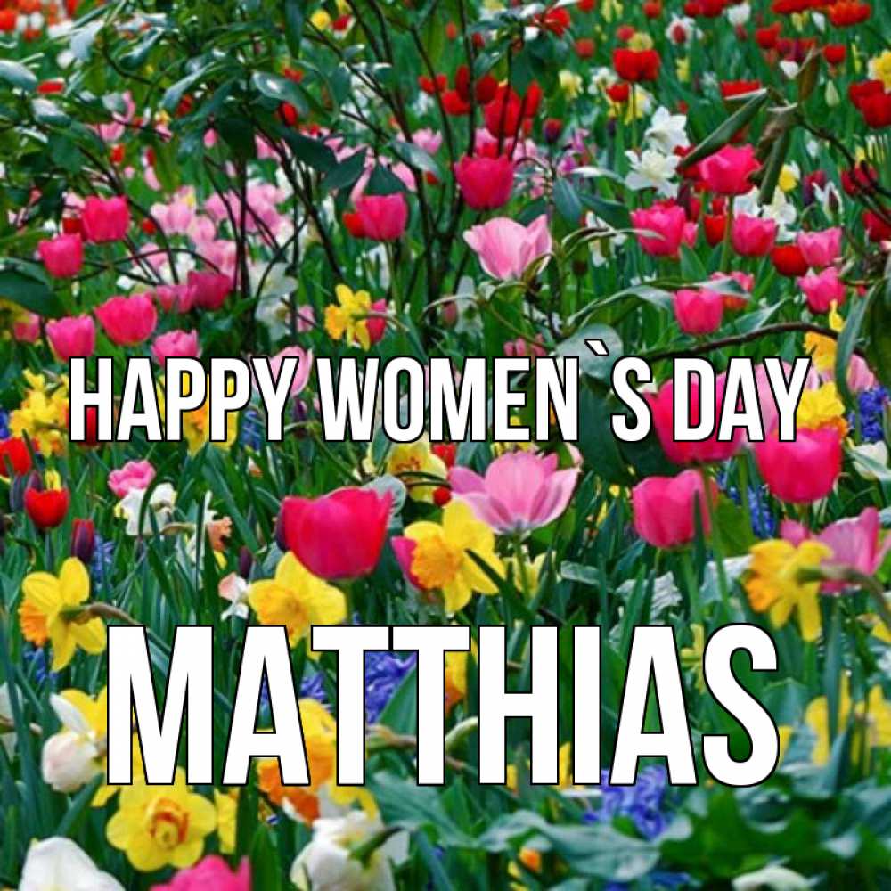 Greetings card с именем, Matthias happy women`s day с международным женским днем поздравления для женщины Greetings with text for free download 